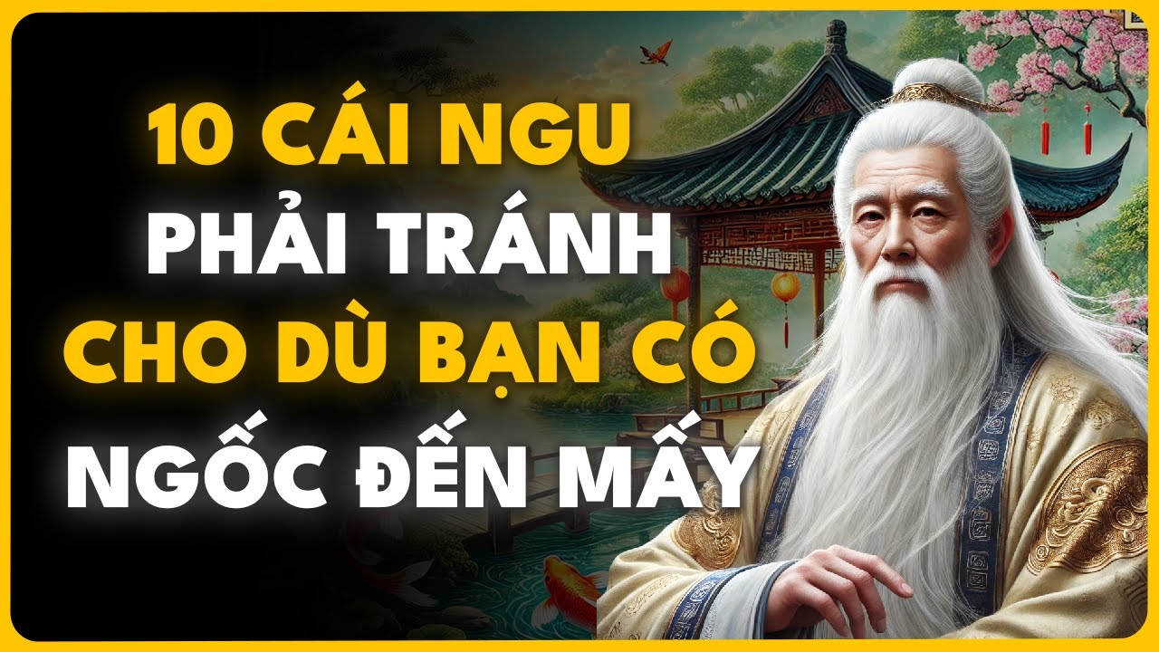 Cổ nhân dạy: những cái ngu cần phải tránh dù có là người thông minh đến ...