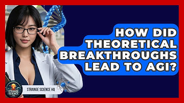 How Did Theoretical Breakthroughs Lead To AGI? - Strange Science HQ