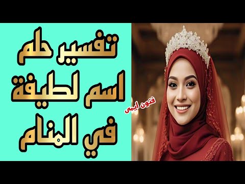 ما تفسير رؤية اسم لطيفة في المنام لابن سيرين معنى اسم لطيفة في الحلم 