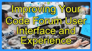 Improving Your Code Forum User Interface and Experience