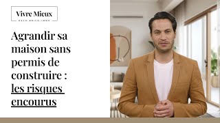 Agrandir sa maison sans permis de construire les risques encourus