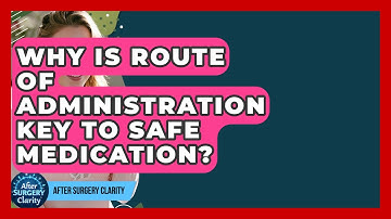 Why Is Route Of Administration Key To Safe Medication? - After Surgery Clarity