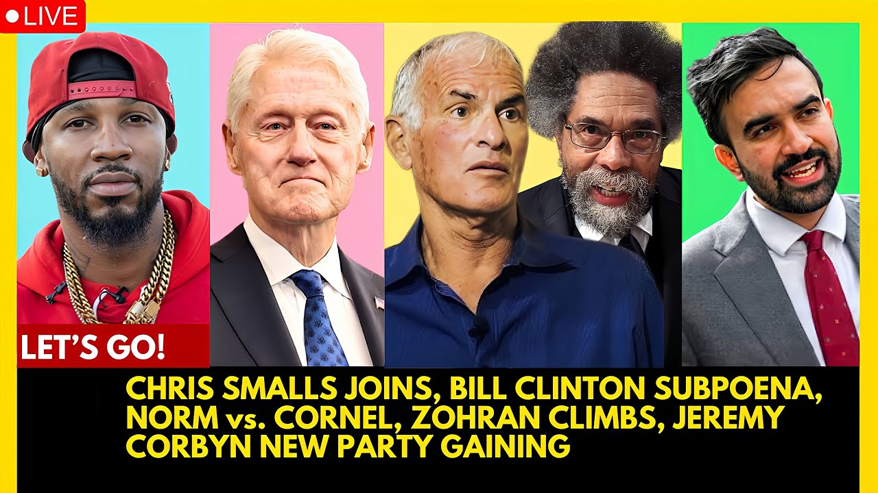 CHRIS SMALLS JOINS, BILL CLINTON SUBPOENA, NORM vs. CORNEL, ZOHRAN CLIMBS, JEREMY CORBYN NEW PARTY