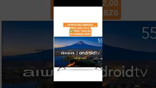 Oferta Relâmpago Smart Tv Aiwa 55 Android 4K Borda Ultrafina Dolby Vision&Atmos Aws-Tv-55-Bl-01-A