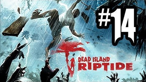 Dead Island Riptide - Gameplay Walkthrough Part 14 - Chapter 4 (Xbox 360/PS3/PC HD)