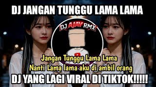 DJ JANGAN TUNGGU LAMA LAMA REMIX SLOW BASS VIRAL TIKTOK COVER BY DJ AJAI RMX