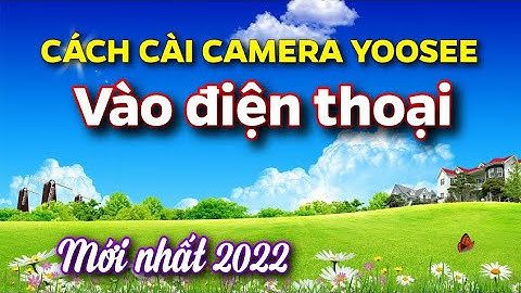 Hướng dẫn cài camera yoosee trên điện thoại moi nhat