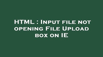 HTML : Input file not opening File Upload box on IE