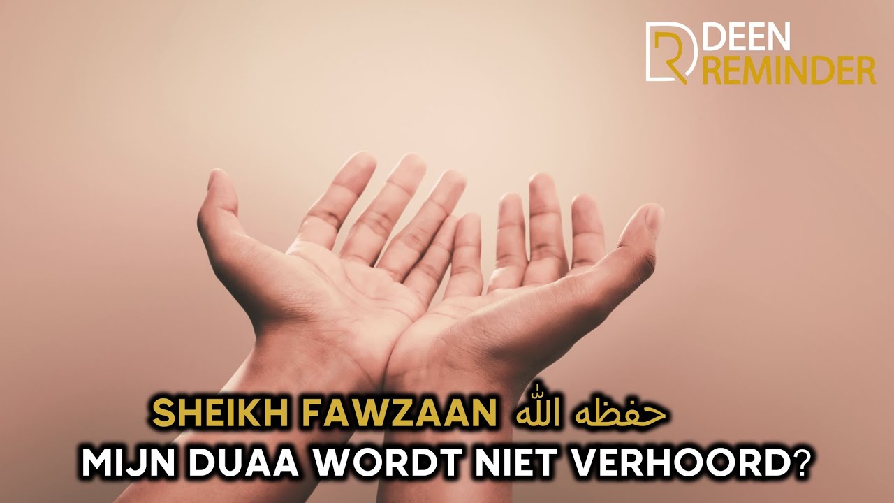 Sheikh Fawzaan - Mijn Duaa wordt niet verhoord?!
