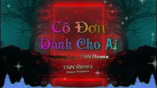 Cô Đơn Dành Cho Ai (TNN Remix) Remix 2021 - Hương Ly