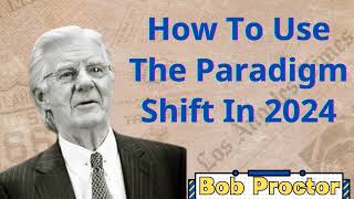 How To Use The Paradigm Shift In 2024 | Bob Proctor 2024
