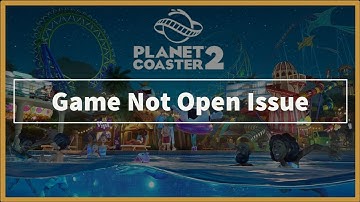Planet Coaster 2 Game Not Open Issue