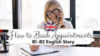How to book appointments in English📱B1 - B2 Intermediate English Story | British Accent | Level 5-6