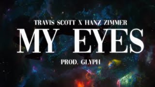 Travis Scott x Hanz Zimmer - MY EYES (prod. Glyph)