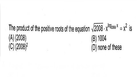 the product of the positive roots of the equation sqrt(2008).x^(logx to the base 2008)=x^2