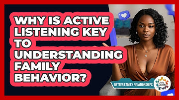 Why Is Active Listening Key To Understanding Family Behavior? - Better Family Relationships