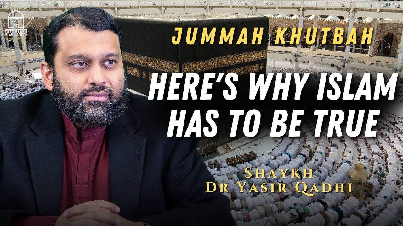 Heres Why Islam Has To Be True  Jummah Khutbah  Shaykh Dr Yasir Qadhi