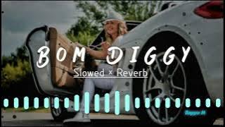 BOM DIGGY DIGGY -  Slowed Reverb || Remix song