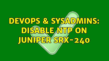 DevOps & SysAdmins: Disable NTP on Juniper SRX-240