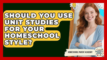 Should You Use Unit Studies For Your Homeschool Style? - Homeschool Parent Academy