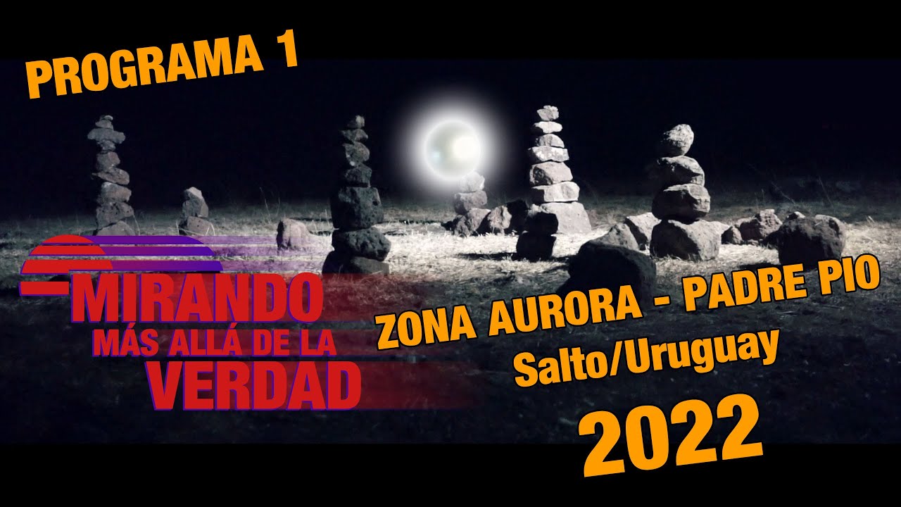 Zona Aurora - Padre Pio Salto/Uruguay 2022 Mirando más allá de la Verdad Programa 01