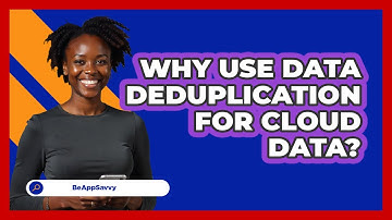 Why Use Data Deduplication For Cloud Data? - Be App Savvy