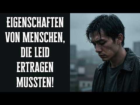 10 starke Eigenschaften von Menschen, die großes Leid ertragen mussten!