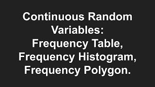 7.1 Continuous Random Variables Part 2:  Frequency Table, Histogram, Polygon MDM4U1 m11