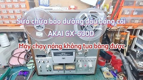 (phần 1) Sửa chữa bảo dưỡng đầu băng cối AKAI GX-630D máy chạy nóng là không tua băng được