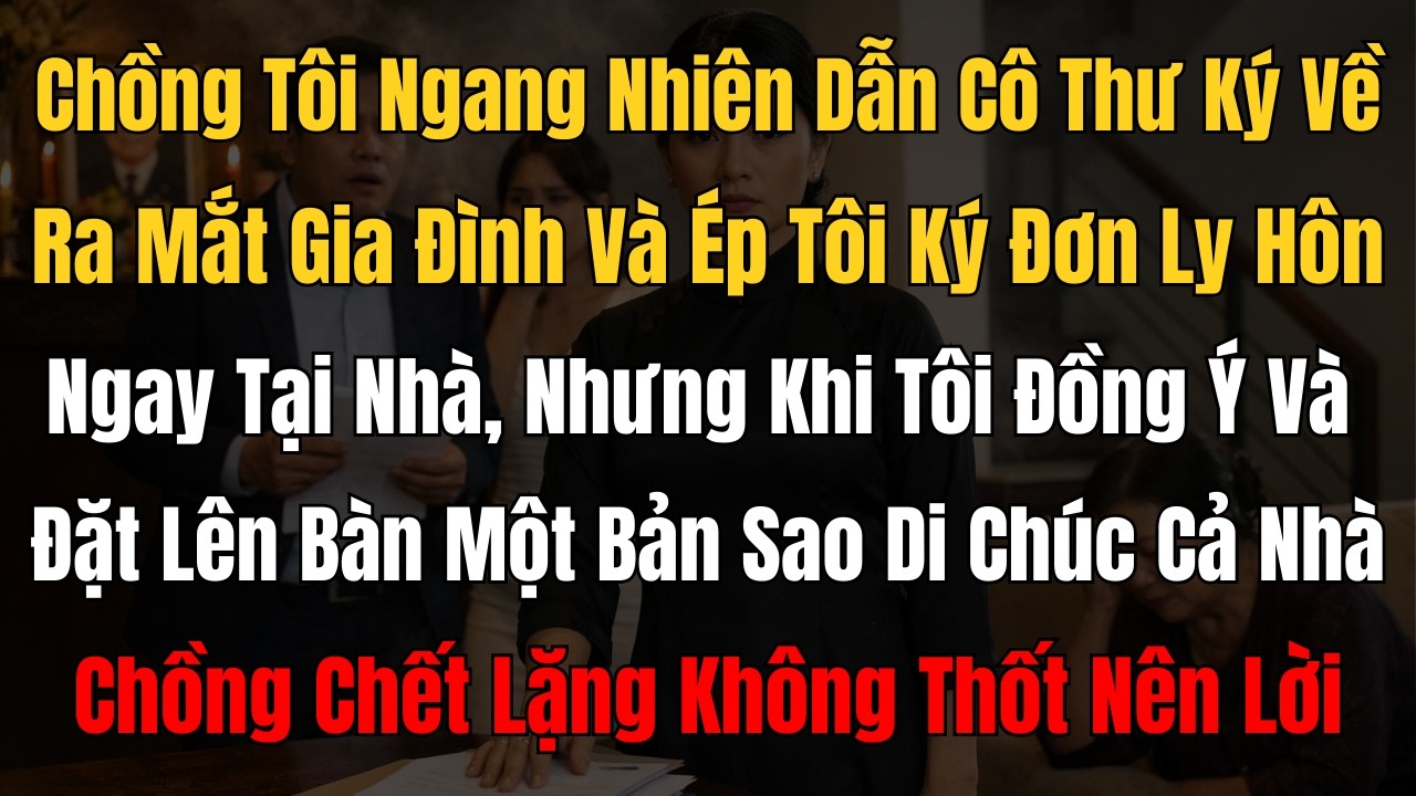 Chồng dẫn thư ký về ép vợ ký đơn ly hôn ngày giỗ bố – Cái kết khiến cả họ bàng hoàng