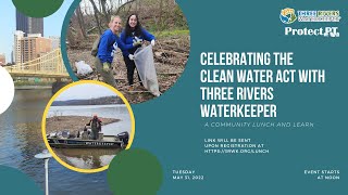 Community Lunch and Learn: May 31, 2022- Celebrating the Clean Water Act with Three Rivers Waterkeep Protect The Clean Water Act