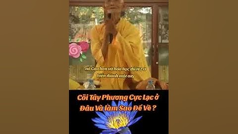 CÕI TÂY PHƯƠNG CỰC LẠC Ở ĐÂU VÀ LÀM SAO ĐỂ VỀ - HÒA THƯỢNG THÍCH GIÁC KHANG THUYẾT PHÁP