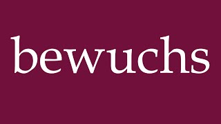How To Pronounce Bewuchs Overgrown Correctly In German