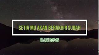 Setia Mu Akan Berakhir Sudah-Black Papas (audio\u0026Lyric)