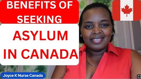 WHY SEEK ASYLUM IN CANADA? / benefits of asylum seekers in Canada