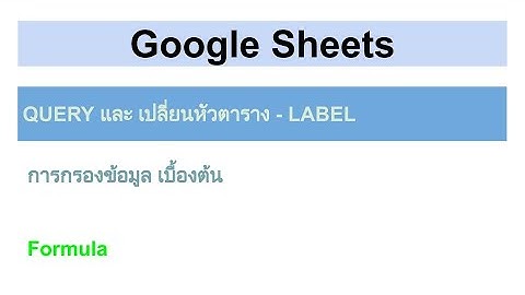 Google Sheets - QUERY และ เปลี่ยนหัวตาราง ด้วย LABEL - การกรองข้อมูล และวิเคราะห์ข้อมูลเบื้องต้น