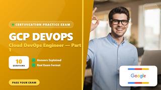 Google Cloud Professional Cloud DevOps Engineer – Part 1 (10 Practice Questions Explained)