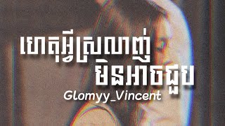 ហេតុអ្វីស្រលាញ់មិនអាចជួប - Glomyy Vincent | Speed up