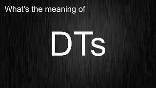 What's the meaning of "DTs", How to pronounce DTs?