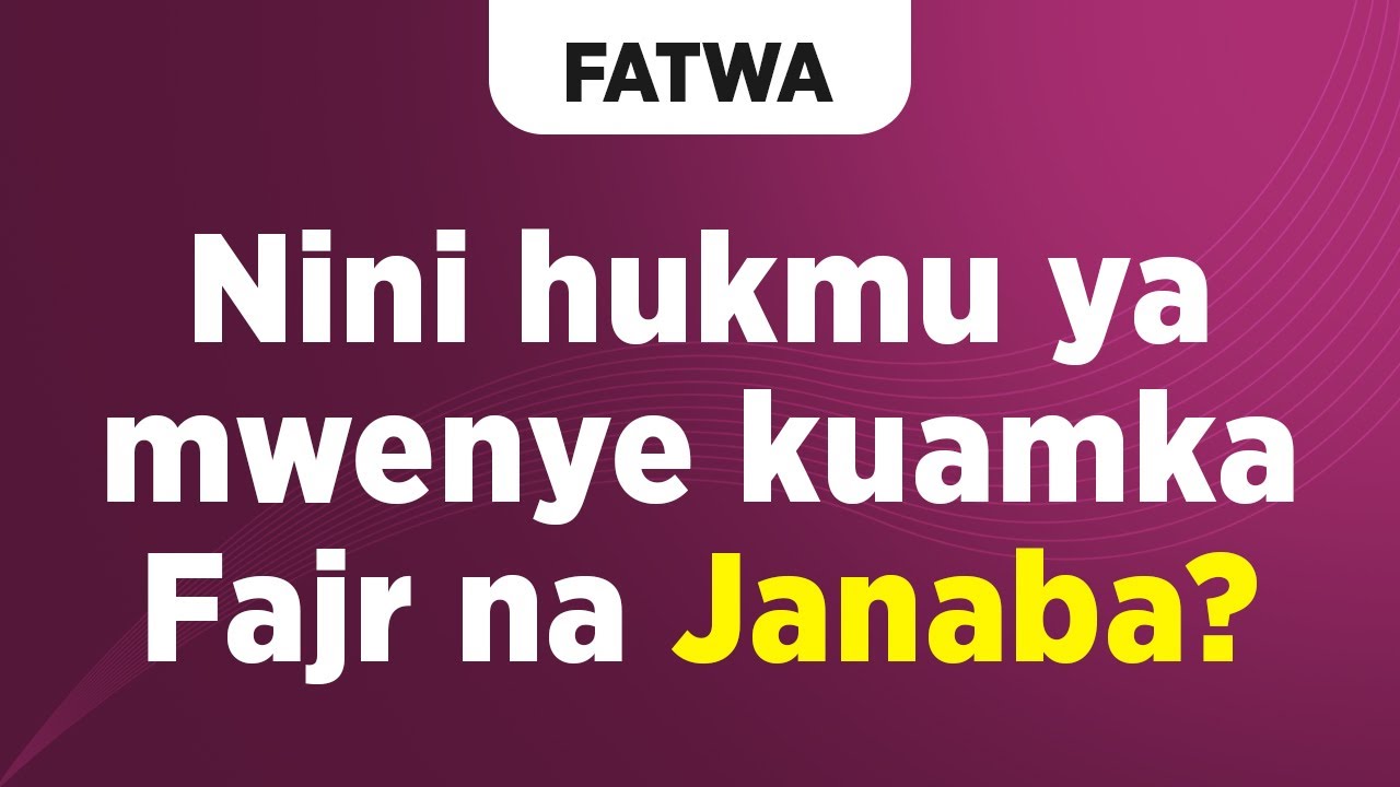 FATWAm | Nini hukmu ya mwenye kuamka Fajr na Janaba ndani ya Ramadhan?