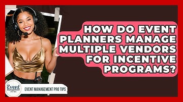 How Do Event Planners Manage Multiple Vendors For Incentive Programs? - Event Management Pro Tips
