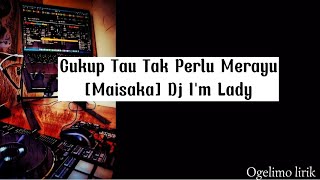 Cukup Tau Tak Perlu Merayu [Ingat-ingat Kamu] - (Maisaka) Dj I'm Lady (Lirik)