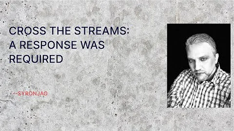 Cross the Streams:  a Response was Required