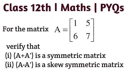 For the matrix A=[[1, 5], [6, 7]] verify that (i) (A+A