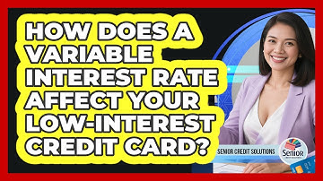 How Does A Variable Interest Rate Affect Your Low-interest Credit Card? - Senior Credit Solutions