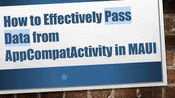 How to Effectively Pass Data from AppCompatActivity in MAUI