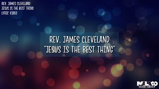 Video thumbnail of "Rev. James Cleveland - Jesus Is the Best Thing (Lyric Video)"