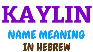 KAYLIN Meaning In Hebrew  | KAYLIN meaning in English | KAYLIN name meaning In Hebrew