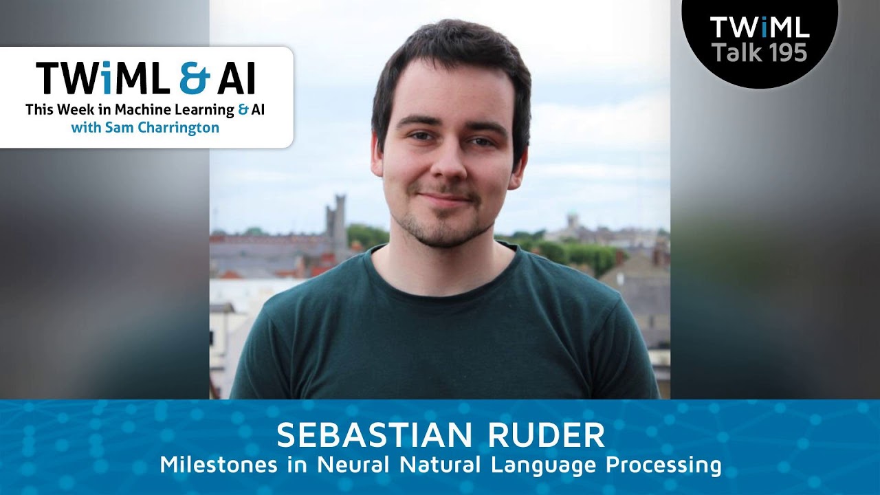 Milestones in Neural Natural Language Processing with Sebastian Ruder ...