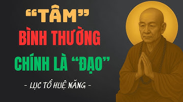 Tâm Bình Thường Chính Là Đạo | Lời Dạy Sâu Lắng Của Lục Tổ Huệ Năng Giúp Tâm An Giữa Đời